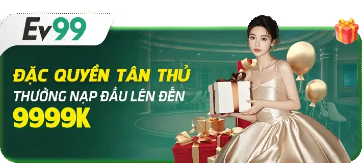 Ev99link Đặc quyền tân thủ thưởng nạp đầu lên đến 9.999k